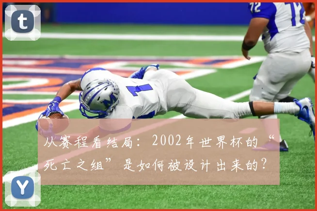 从赛程看结局：2002年世界杯的“死亡之组”是如何被设计出来的？