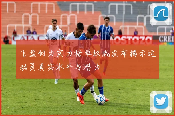 飞盘耐力实力榜单权威发布揭示运动员真实水平与潜力